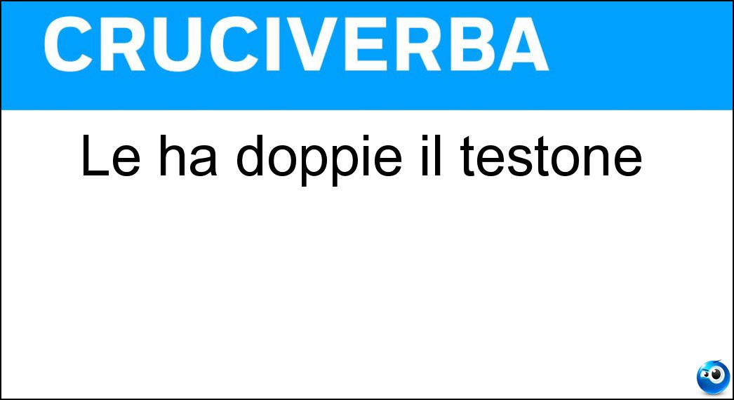 Le ha doppie il testone Soluzione Cruciverba: Le ha doppie il testone - Risposta Te