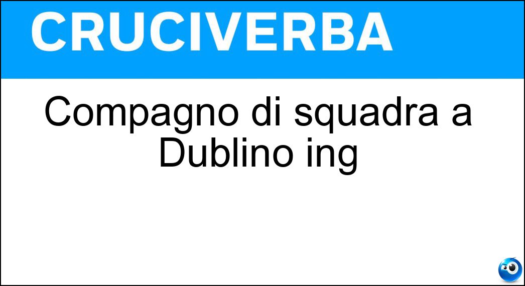 Compagno di squadra a Dublino ing