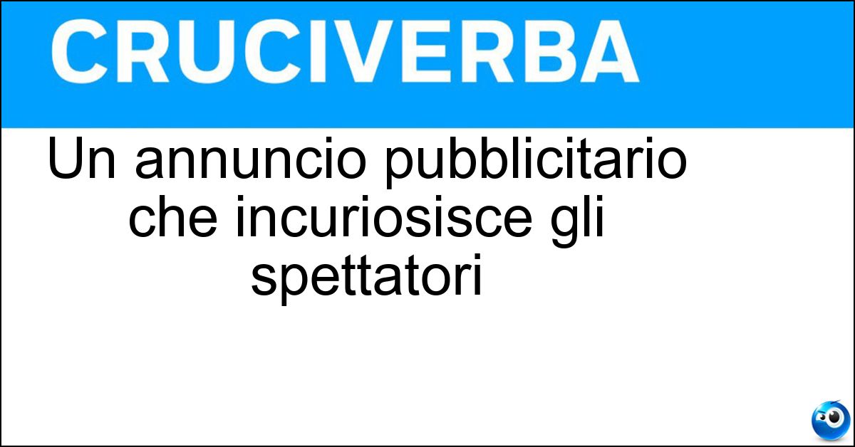 Soluzione Un annuncio pubblicitario che incuriosisce gli spettatori - Teaser