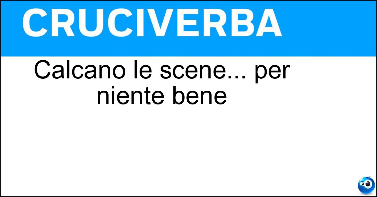 Calcano le scene... per niente bene Soluzione Calcano le scene... per niente bene - Teatranti