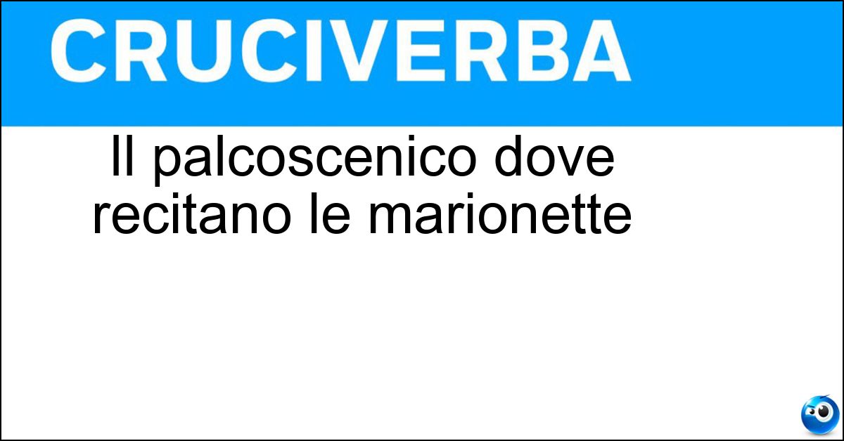 Il palcoscenico dove recitano le marionette Soluzione Il palcoscenico dove recitano le marionette - Teatrino