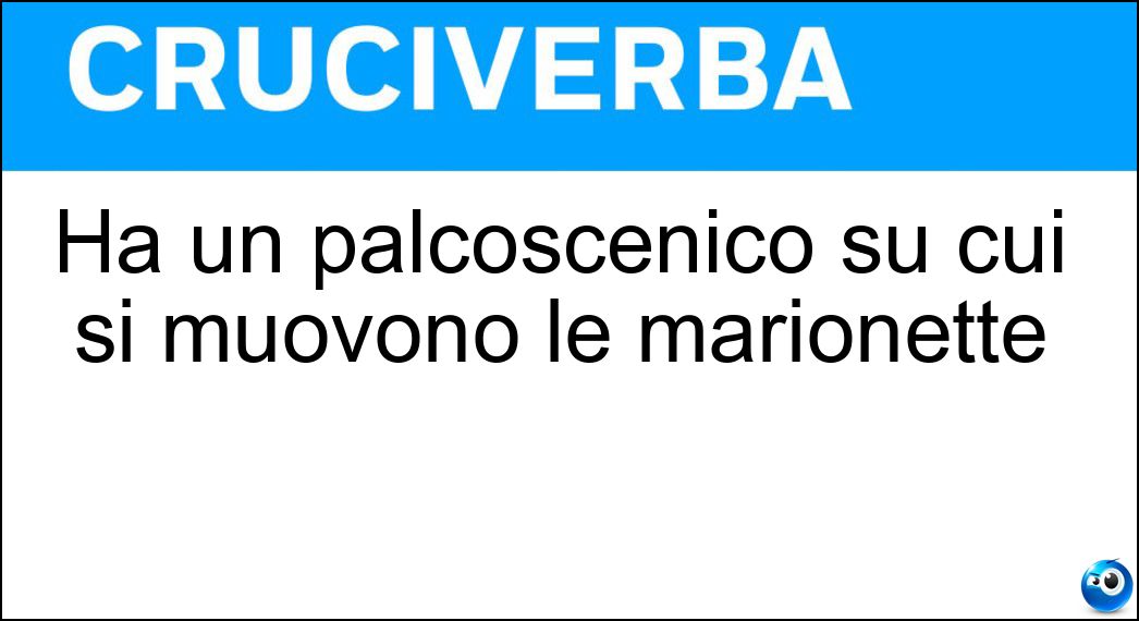 Ha un palcoscenico su cui si muovono le marionette Soluzione Ha un palcoscenico su cui si muovono le marionette - Teatrino