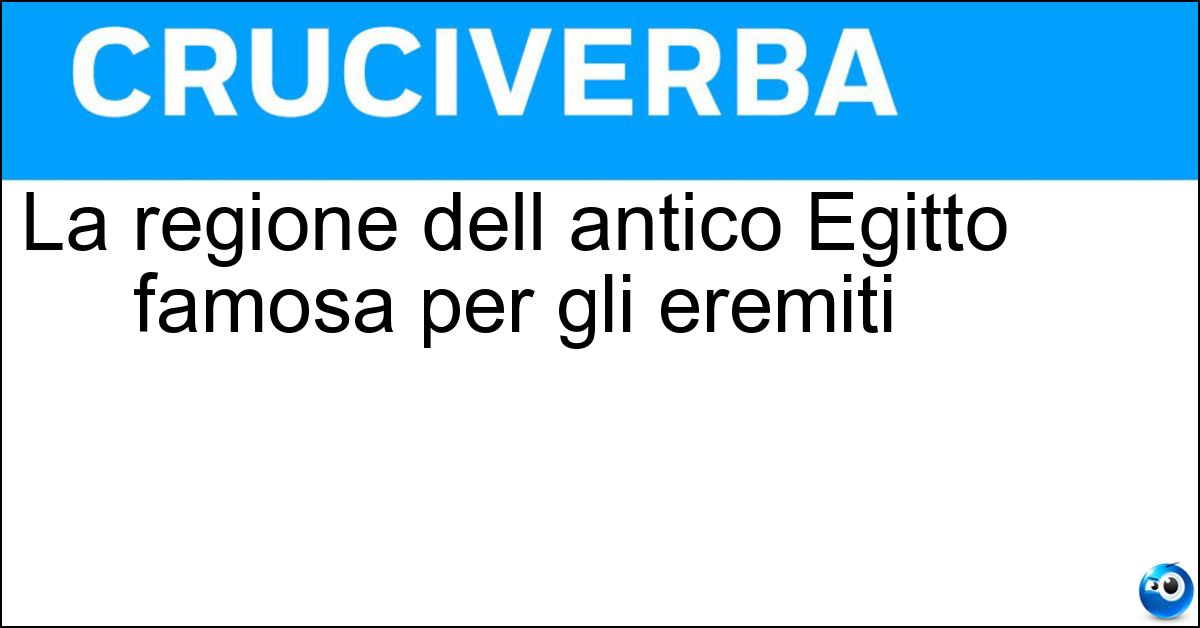 La regione dell antico Egitto famosa per gli eremiti Soluzione La regione dell antico Egitto famosa per gli eremiti - Tebaide