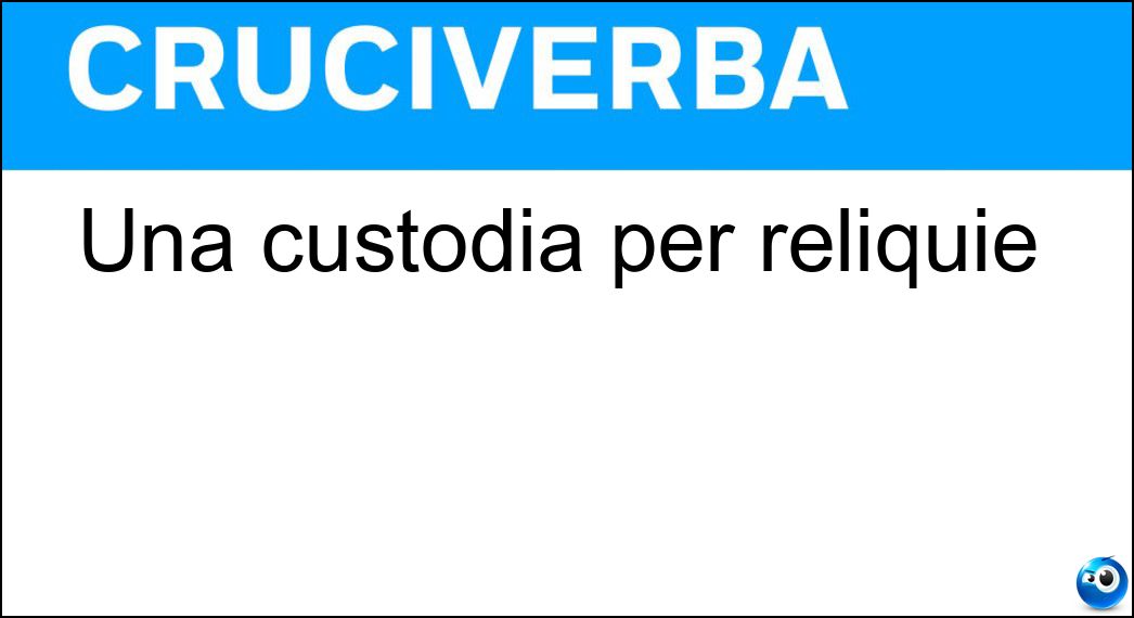 Una custodia per reliquie Soluzione Una custodia per reliquie - Teca