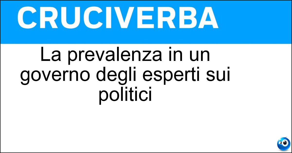 La prevalenza in un governo degli esperti sui politici Soluzione La prevalenza in un governo degli esperti sui politici - Tecnocrazia