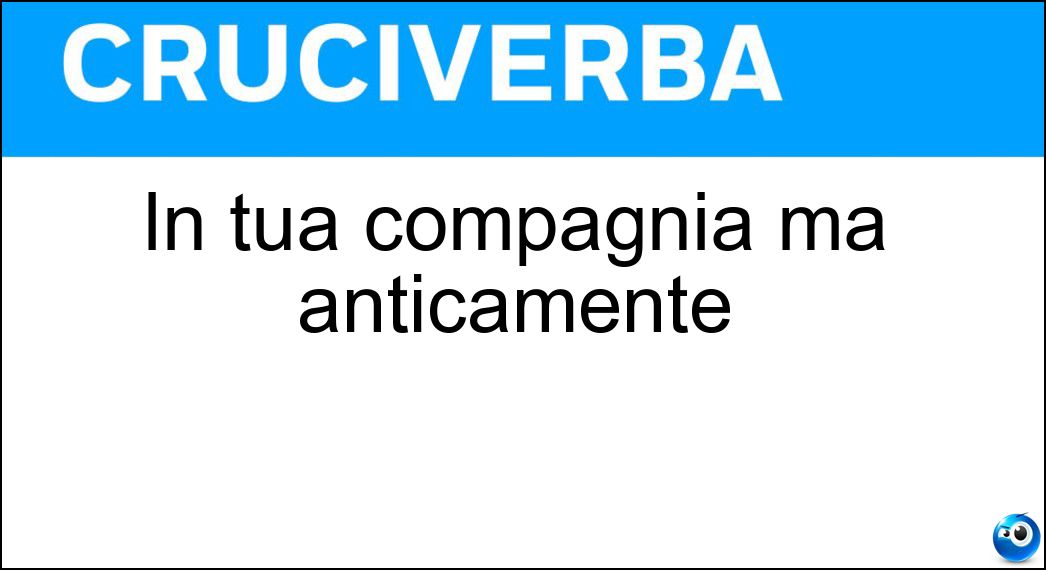 In tua compagnia ma anticamente Soluzione In tua compagnia ma anticamente - Teco