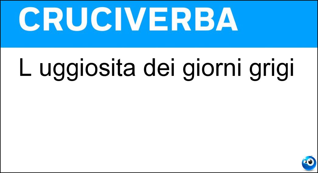 L uggiosità dei giorni grigi Soluzione L uggiosità dei giorni grigi - Tediosità