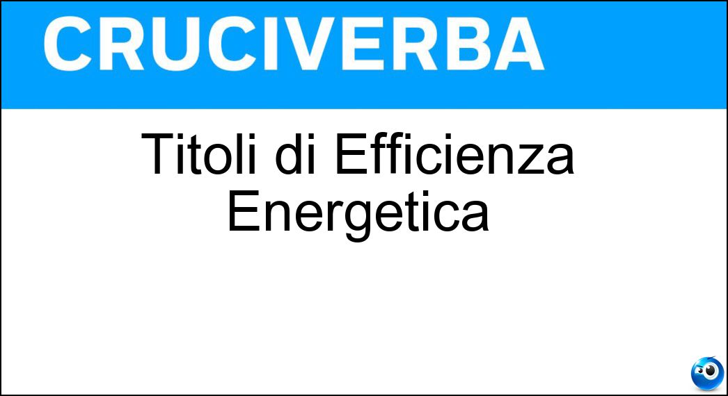 Titoli di Efficienza Energetica Soluzione Cruciverba: Titoli di Efficienza Energetica - Risposta Tee
