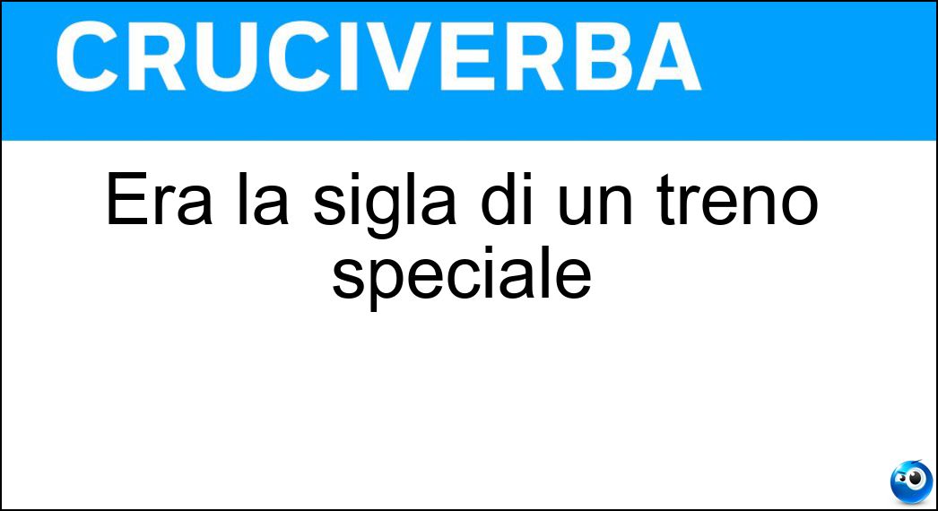 Era la sigla di un treno speciale Soluzione Cruciverba: Era la sigla di un treno speciale - Risposta Tee