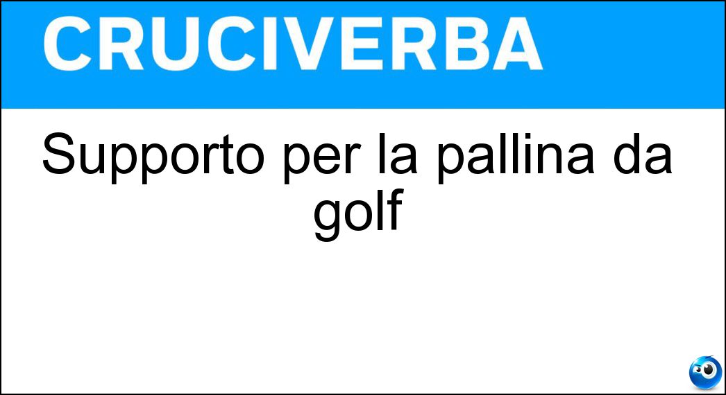 Supporto per la pallina da golf Soluzione Cruciverba: Supporto per la pallina da golf - Risposta Tee