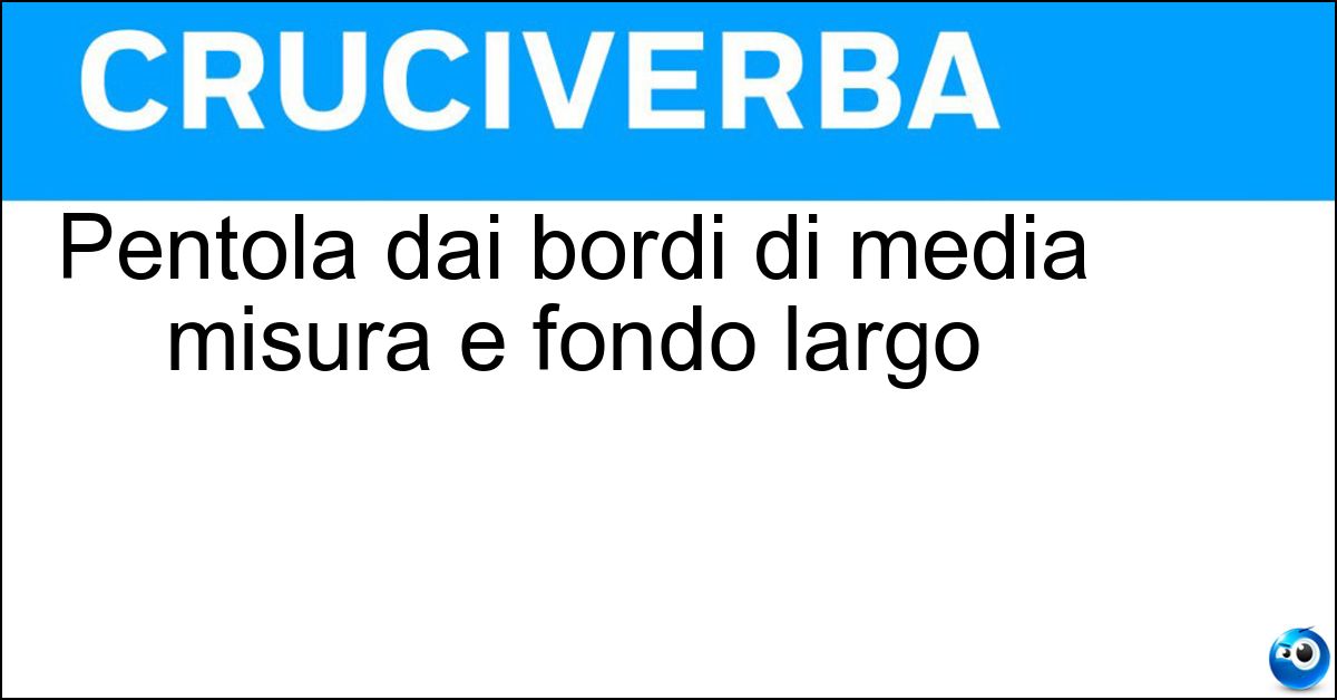Soluzione Pentola dai bordi di media misura e fondo largo - Tegame