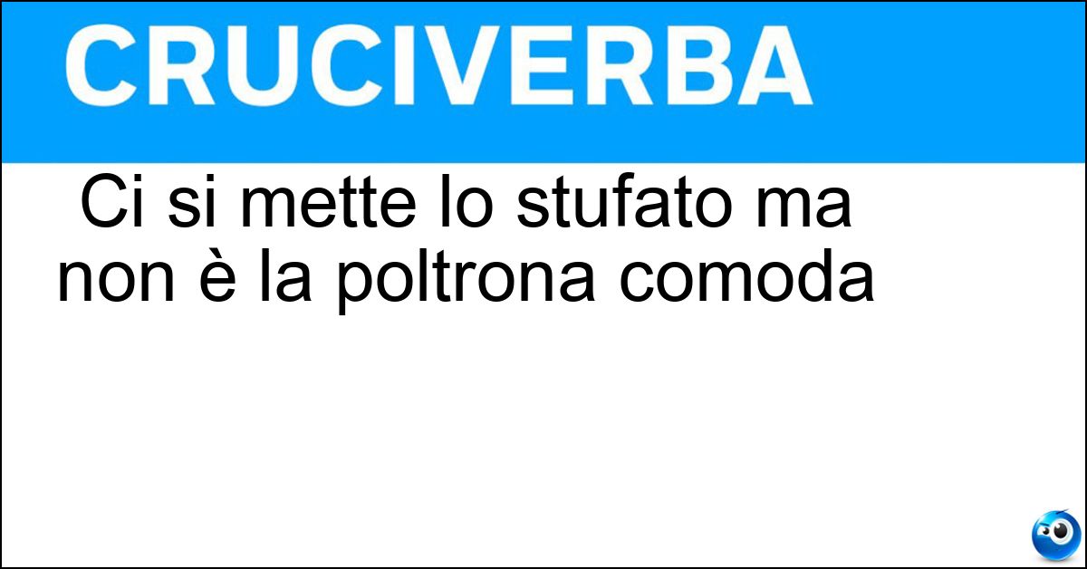 Ci si mette lo stufato ma non è la poltrona comoda Soluzione Ci si mette lo stufato ma non è la poltrona comoda - Tegame