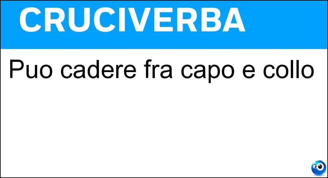 Può cadere fra capo e collo