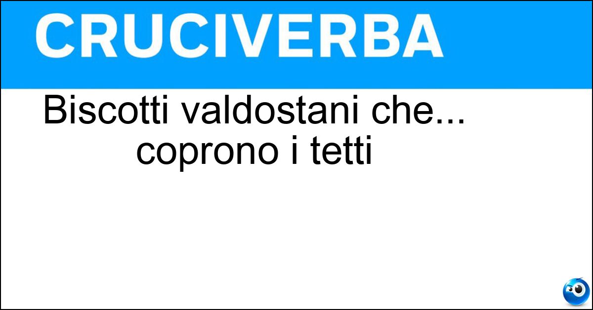 Biscotti valdostani che... coprono i tetti Soluzione Biscotti valdostani che... coprono i tetti - Tegole