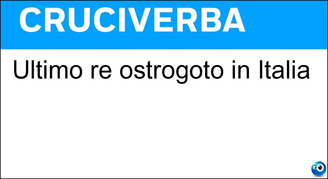 Ultimo re ostrogoto in Italia Soluzione Ultimo re ostrogoto in Italia - Teia