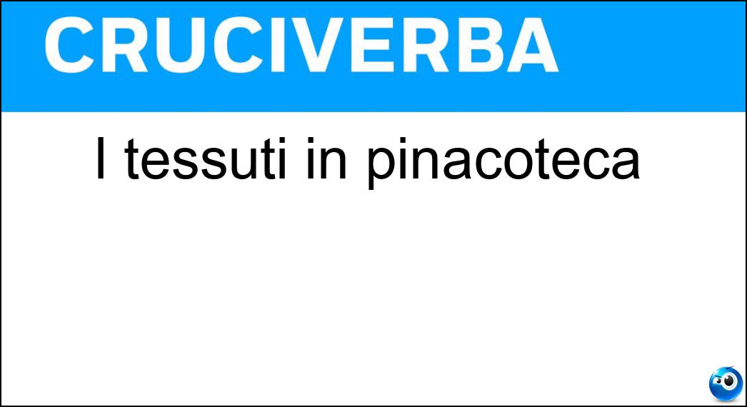 I tessuti in pinacoteca Soluzione Cruciverba: I tessuti in pinacoteca - Risposta Tele