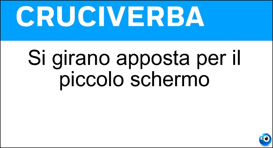 Si girano apposta per il piccolo schermo