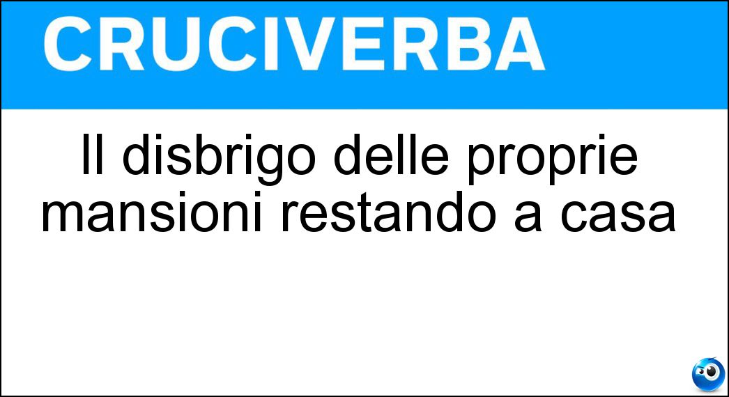 Il disbrigo delle proprie mansioni restando a casa Soluzione Cruciverba: Il disbrigo delle proprie mansioni restando a casa - Risposta Telelavoro