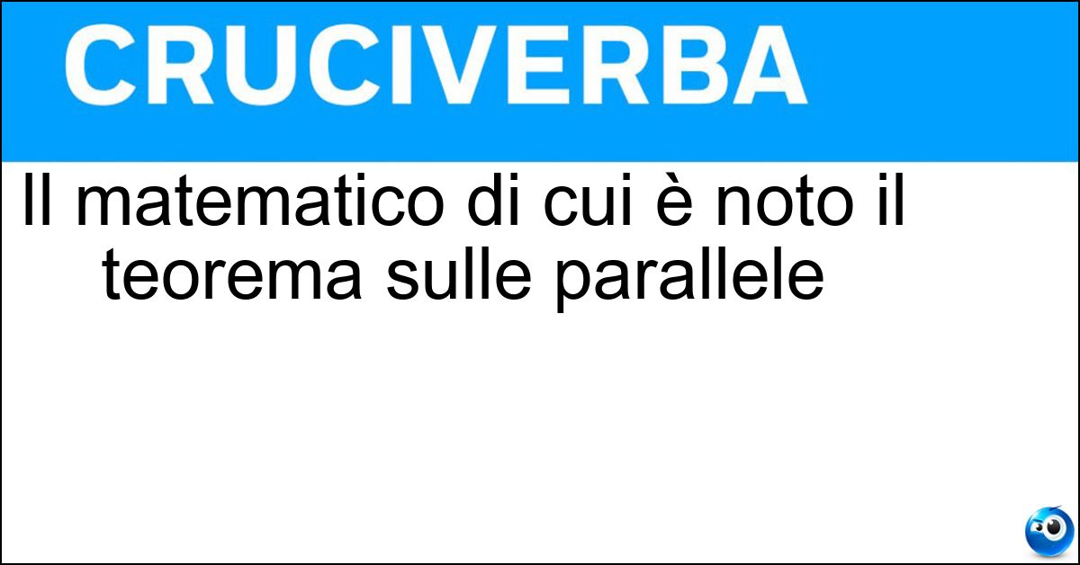 Il matematico di cui è noto il teorema sulle parallele Soluzione Il matematico di cui è noto il teorema sulle parallele - Telete