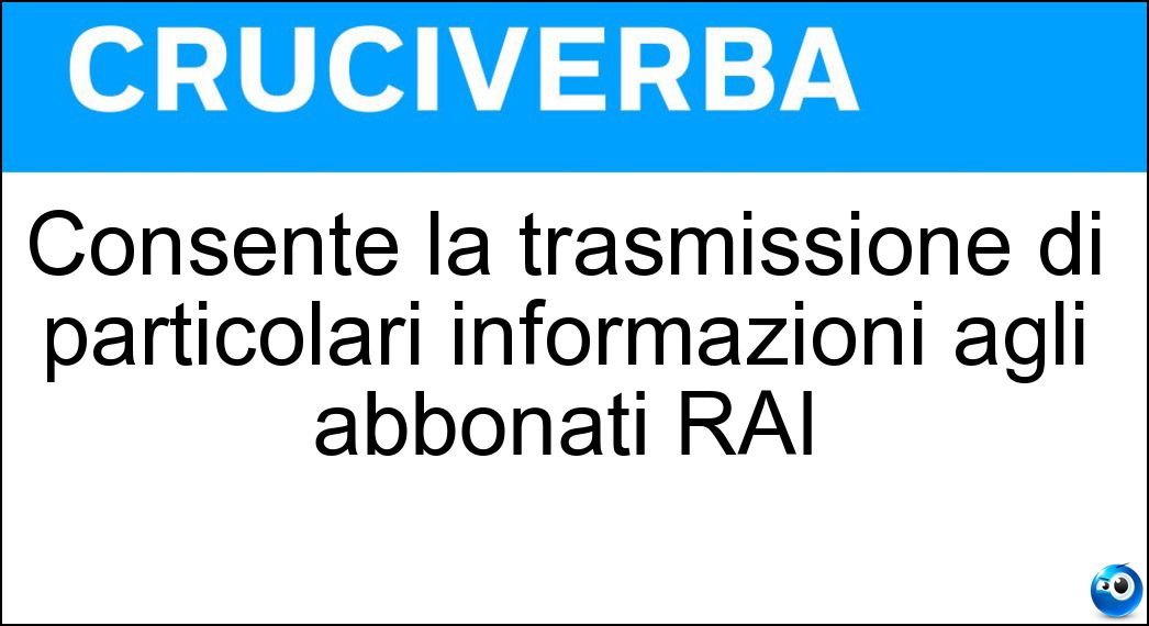 Consente la trasmissione di particolari informazioni agli abbonati RAI Soluzione Cruciverba: Consente la trasmissione di particolari informazioni agli abbonati RAI - Risposta Teletext