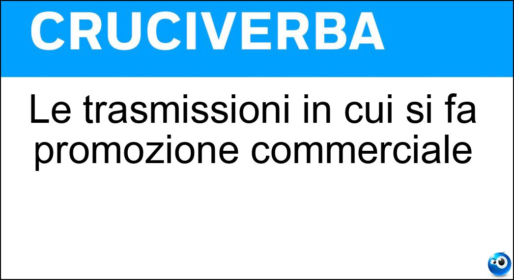 Le trasmissioni in cui si fa promozione commerciale Soluzione Cruciverba: Le trasmissioni in cui si fa promozione commerciale - Risposta Televendite