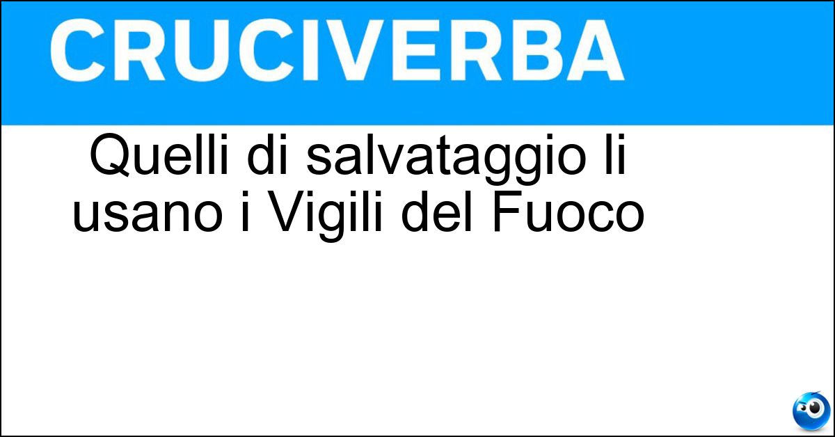 Soluzione Quelli di salvataggio li usano i Vigili del Fuoco - Teli