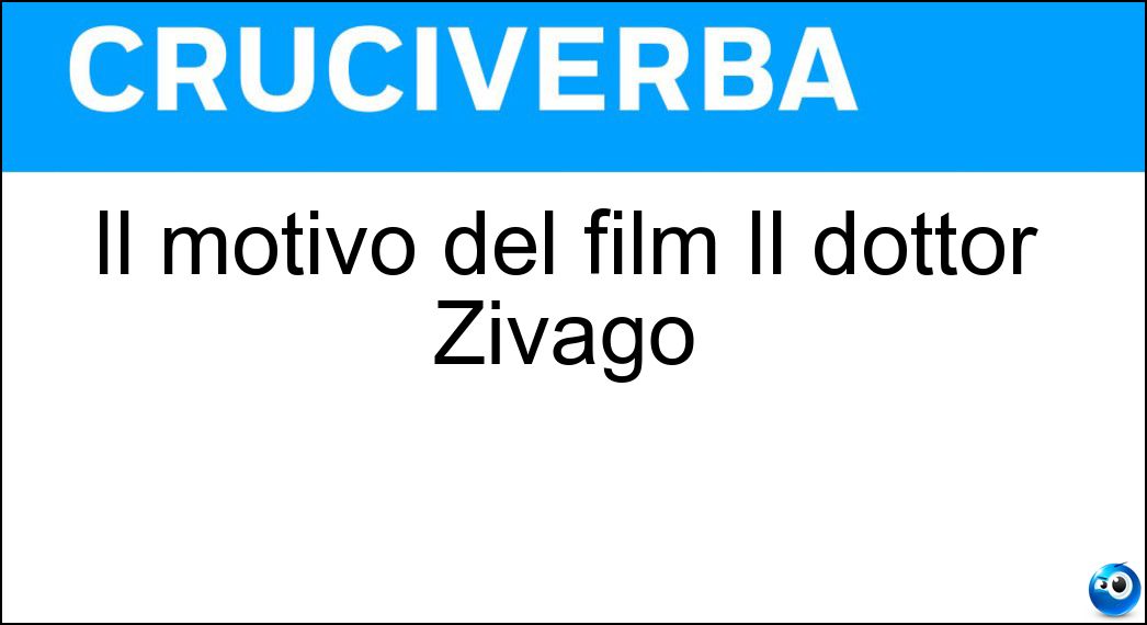 Il motivo del film Il dottor Zivago Soluzione Cruciverba: Il motivo del film Il dottor Zivago - Risposta Tema Di Lara
