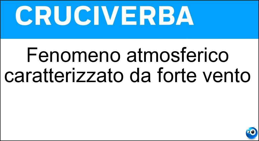 Fenomeno atmosferico caratterizzato da forte vento Soluzione Fenomeno atmosferico caratterizzato da forte vento - Tempesta