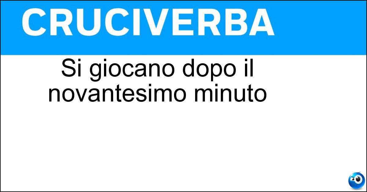 Soluzione Si giocano dopo il novantesimo minuto - Tempi Supplementari