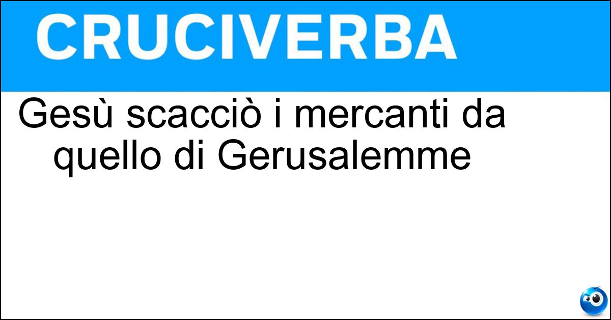 Gesù scacciò i mercanti da quello di Gerusalemme Soluzione Gesù scacciò i mercanti da quello di Gerusalemme - Tempio