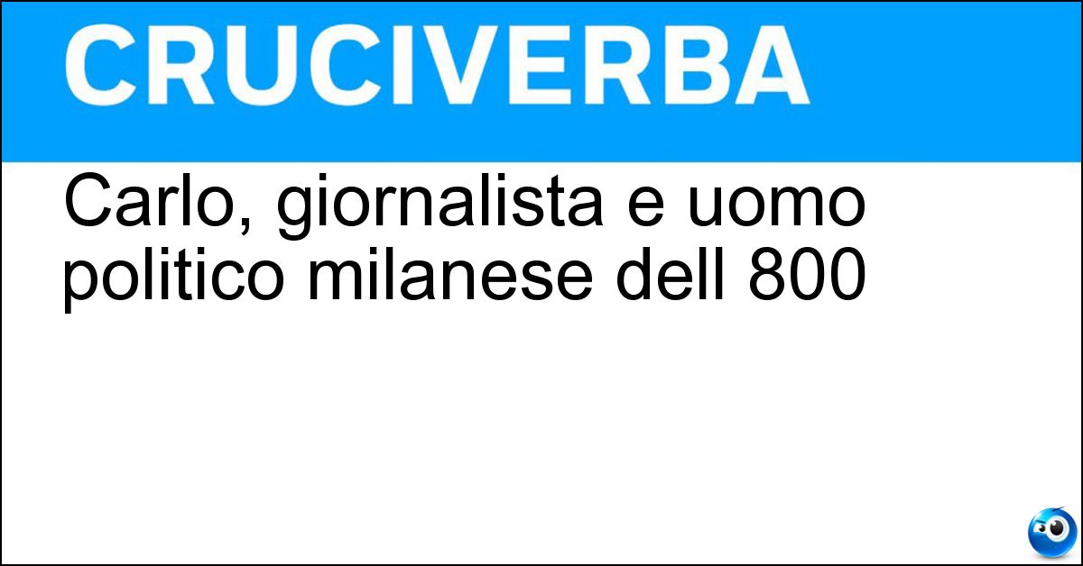 Carlo, giornalista e uomo politico milanese dell 800 Soluzione Carlo, giornalista e uomo politico milanese dell 800 - Tenca
