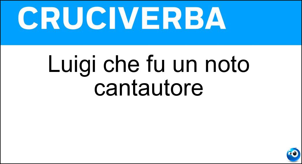 Luigi che fu un noto cantautore Soluzione Cruciverba: Luigi che fu un noto cantautore - Risposta Tenco