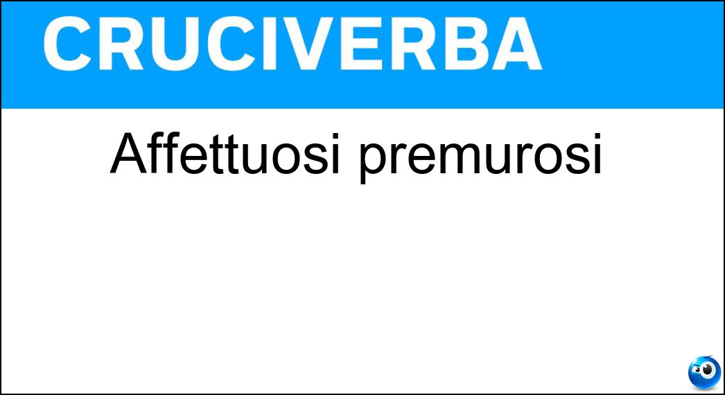 Affettuosi premurosi Soluzione Cruciverba: Affettuosi premurosi - Risposta Teneri