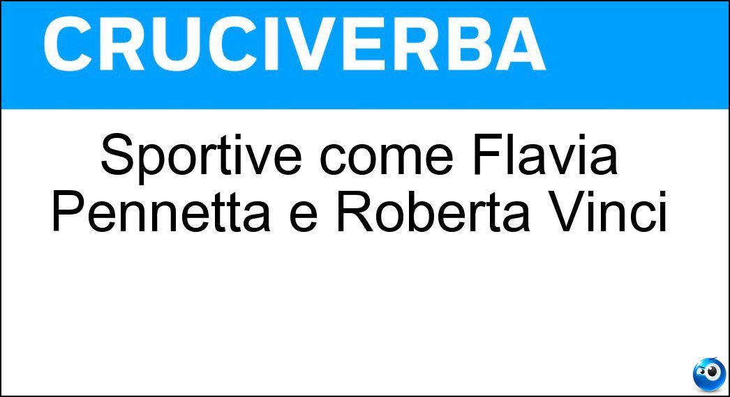 Sportive come Flavia Pennetta e Roberta Vinci