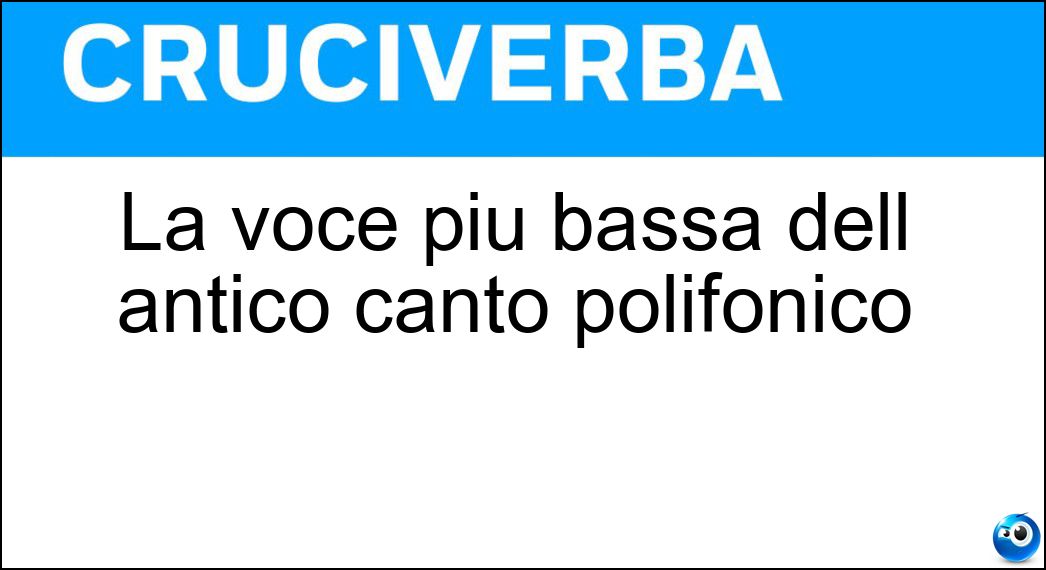 La voce più bassa dell antico canto polifonico