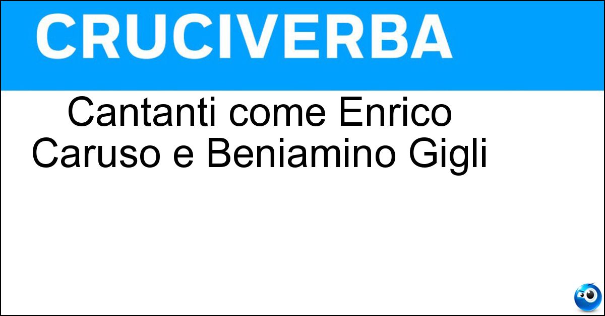 Soluzione Cantanti come Enrico Caruso e Beniamino Gigli - Tenori