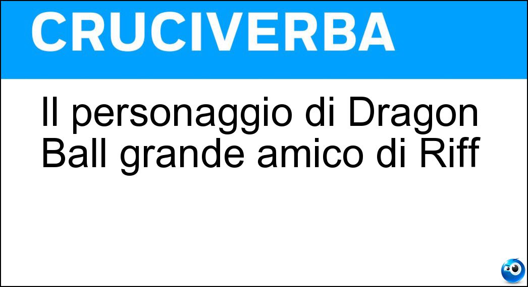 Il personaggio di Dragon Ball grande amico di Riff Soluzione Il personaggio di Dragon Ball grande amico di Riff - Tensing