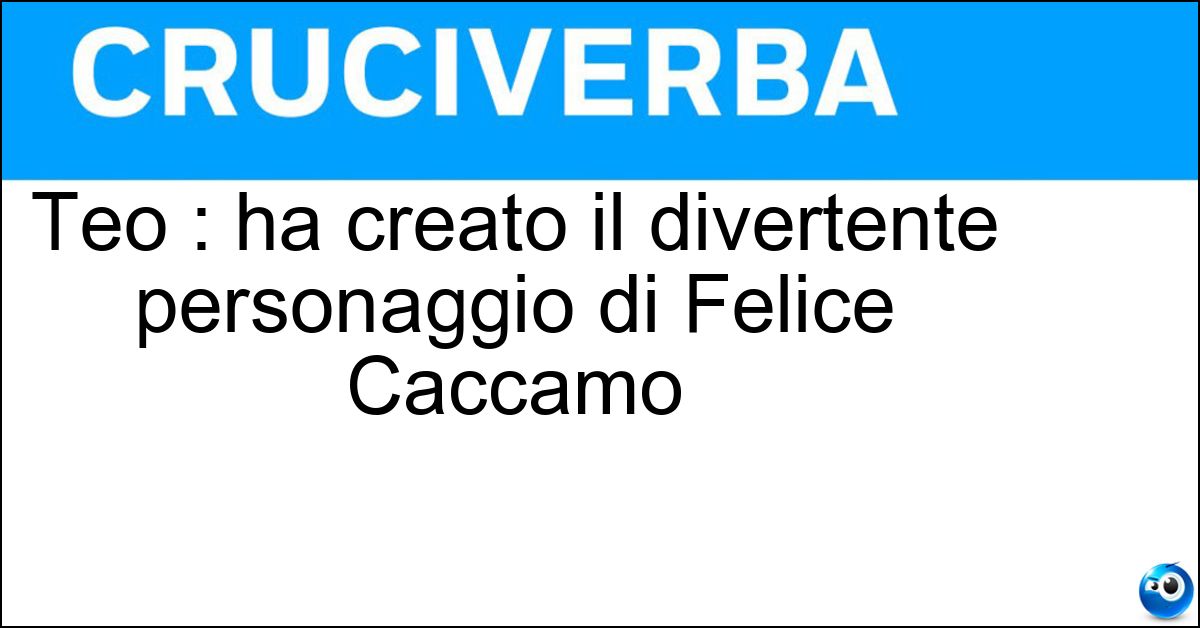 Teo : ha creato il divertente personaggio di Felice Caccamo Soluzione Teo : ha creato il divertente personaggio di Felice Caccamo - Teocoli
