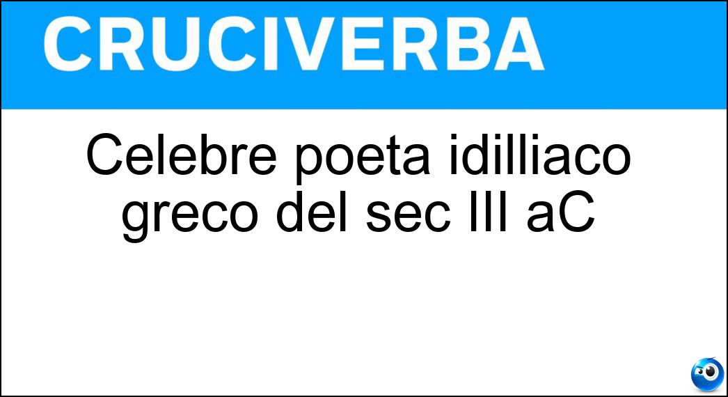 Celebre poeta idilliaco greco del sec III aC Soluzione Celebre poeta idilliaco greco del sec III aC - Teocrito