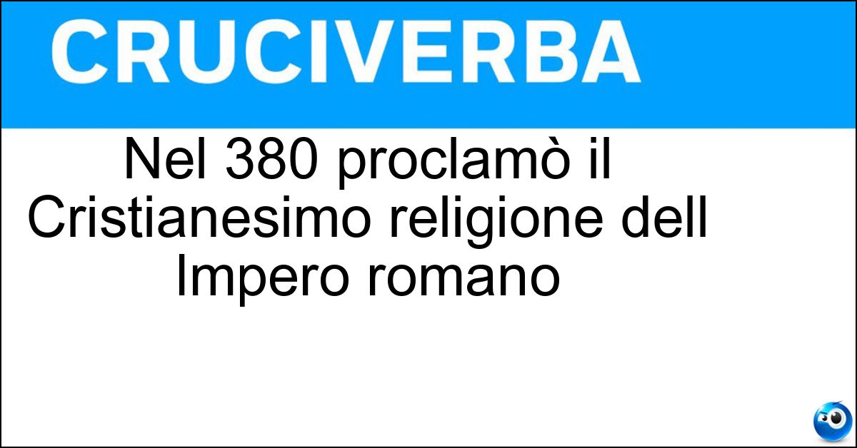Nel 380 proclamò il Cristianesimo religione dell Impero romano Soluzione Nel 380 proclamò il Cristianesimo religione dell Impero romano - Teodosio