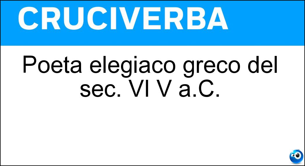 Poeta elegiaco greco del sec. VI V a.C. Soluzione Cruciverba: Poeta elegiaco greco del sec. VI V a.C. - Risposta Teognide