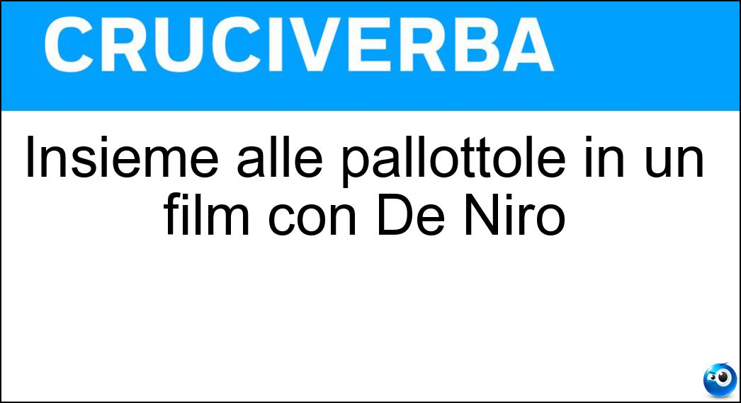 Insieme alle pallottole in un film con De Niro Soluzione Cruciverba: Insieme alle pallottole in un film con De Niro - Risposta Terapia