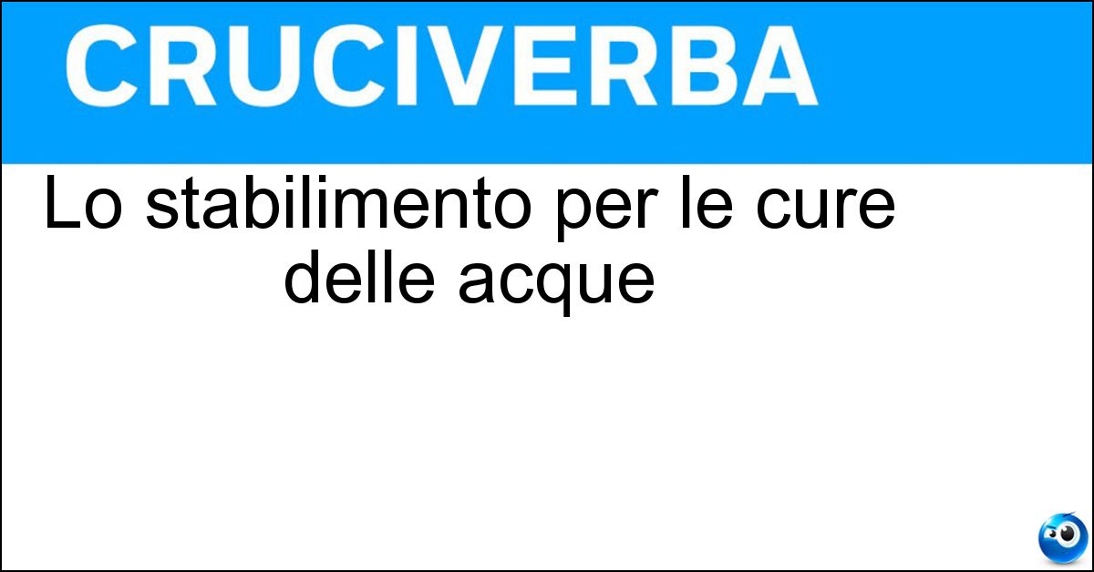 Lo stabilimento per le cure delle acque Soluzione Lo stabilimento per le cure delle acque - Termale