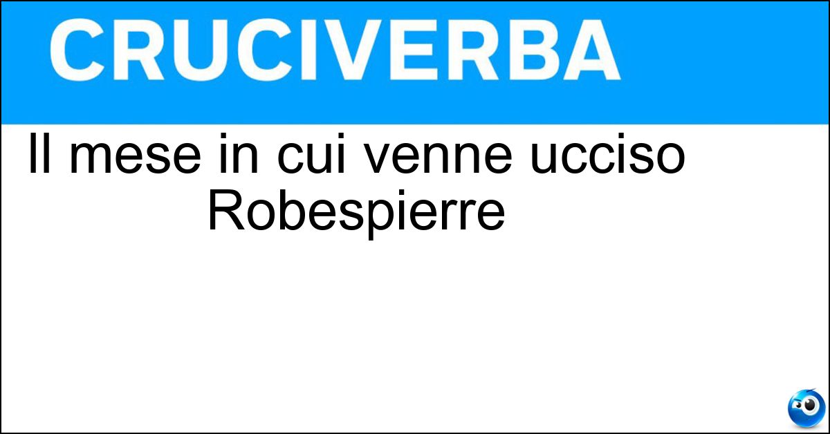 Soluzione Il mese in cui venne ucciso Robespierre - Termidoro