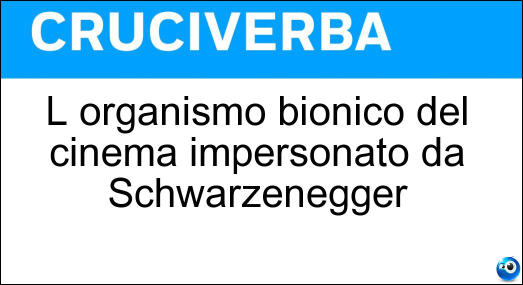 L organismo bionico del cinema impersonato da Schwarzenegger Soluzione Cruciverba: L organismo bionico del cinema impersonato da Schwarzenegger - Risposta Terminator