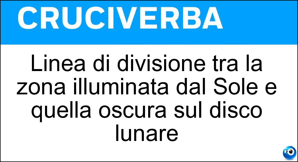 Linea di divisione tra la zona illuminata dal Sole e quella oscura sul disco lunare Soluzione Linea di divisione tra la zona illuminata dal Sole e quella oscura sul disco lunare - Terminatore