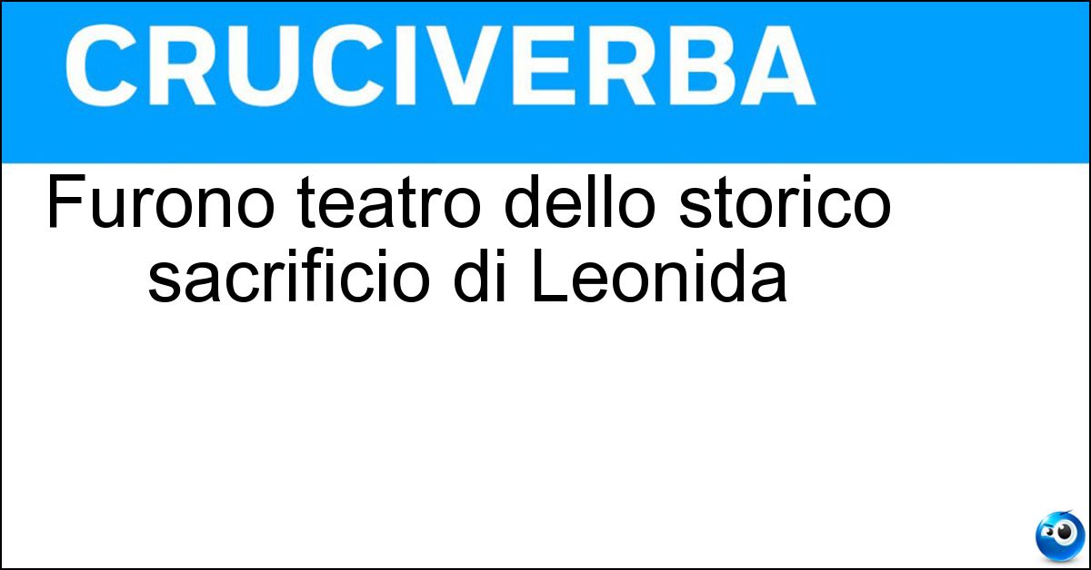 Furono teatro dello storico sacrificio di Leonida Soluzione Furono teatro dello storico sacrificio di Leonida - Termopili