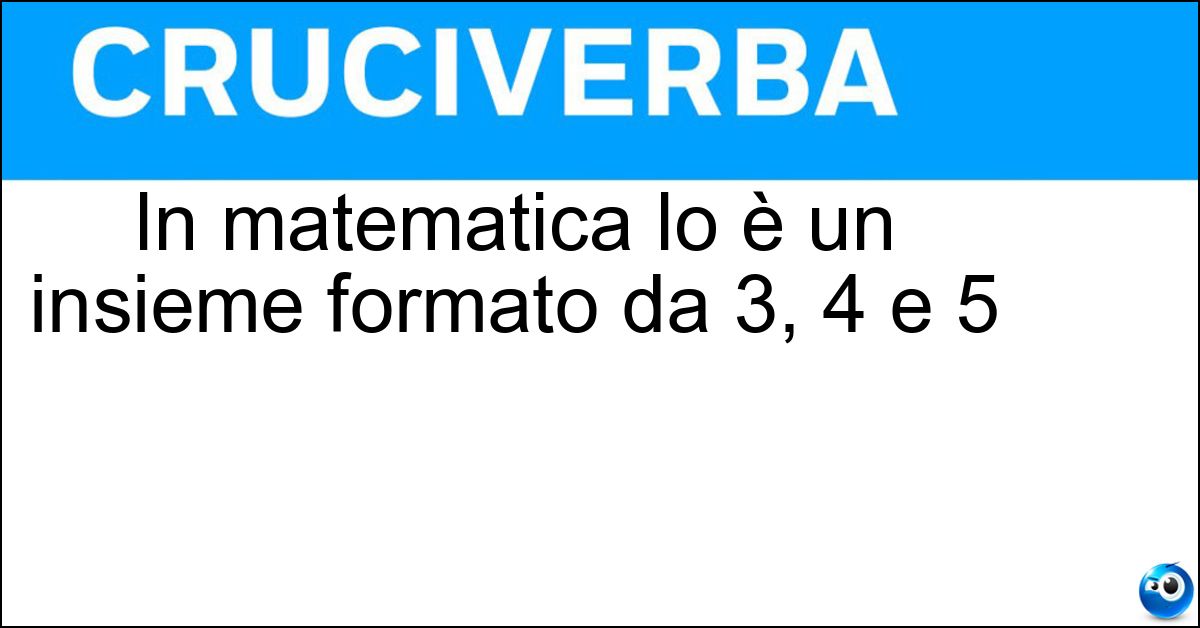In matematica lo è un insieme formato da 3, 4 e 5 Soluzione In matematica lo è un insieme formato da 3, 4 e 5 - Terna Pitagorica