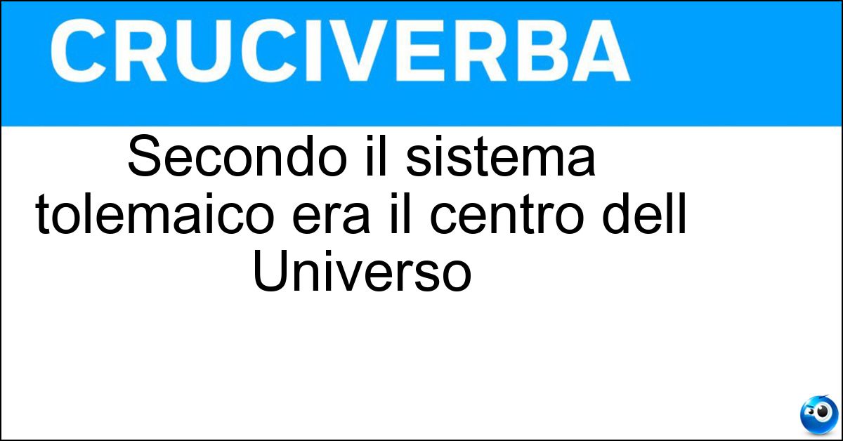 Secondo il sistema tolemaico era il centro dell Universo Soluzione Secondo il sistema tolemaico era il centro dell Universo - Terra
