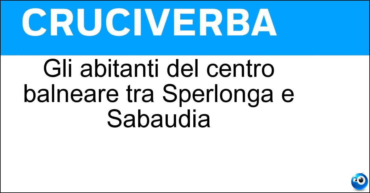 Gli abitanti del centro balneare tra Sperlonga e Sabaudia Soluzione Gli abitanti del centro balneare tra Sperlonga e Sabaudia - Terracinesi